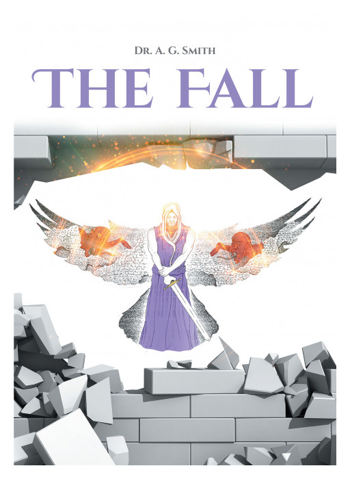 Dr. A.G. Smith's New Book, 'The Fall' is an Adventure-Packed Tale Which Chronicles the Battle of Godhead and Angelic Beings Against the Forces of Darkness