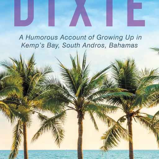 Mina E. Miller-Dawes's New Book "On the Dixie: A Humorous Account of Growing Up in Kemp's Bay, South Andros, Bahamas" is Pure Entertainment From the Dixie.
