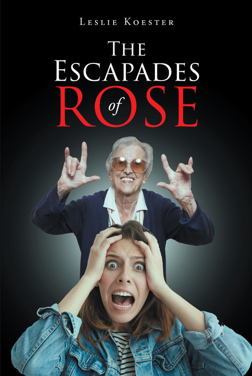 Author Leslie Koester's New Book 'The Escapades of Rose' is the Wild Story of a Grandmother With a Zest for Life and Her Granddaughter Who Must Keep Her Out of Trouble