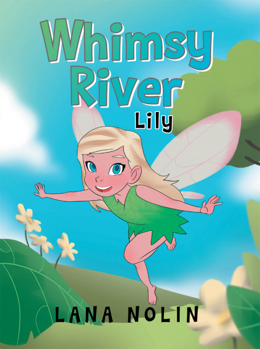 Lana Nolin's New Book 'Whimsy River: Lily' is an Enjoyable Story About an Energetic Fairy Who Can't Focus on the Tasks at Hand