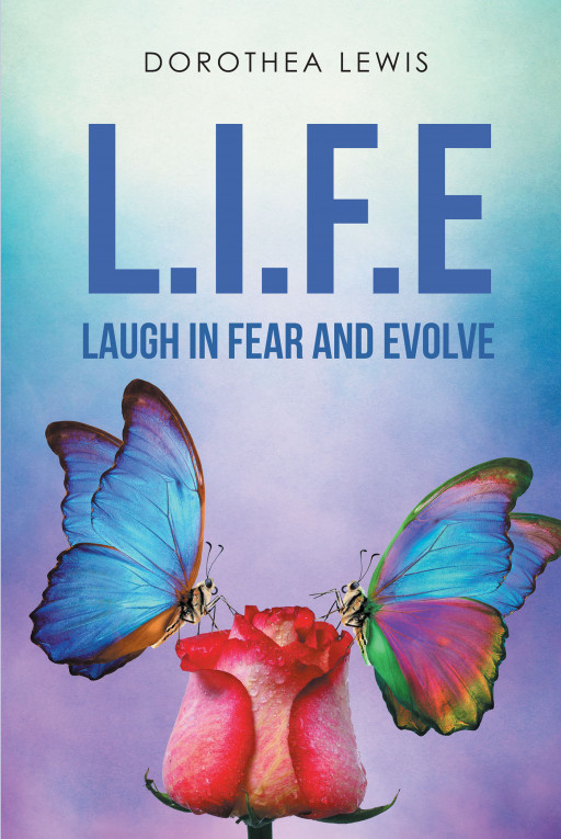 Dorothea Lewis' New Book 'LIFE: Laugh in Fear and Evolve' Brings to Life One's Personal Journey Through Pieces of Touching Poetry