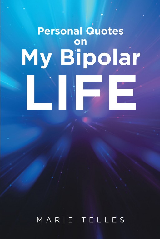Marie Telles' New Book 'Personal Quotes on My Bipolar Life' Holds an Expressive Journey Throughout One's Thoughts in Life and About Life