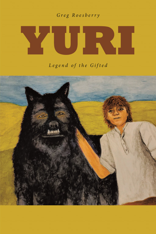 Greg Roesberry's New Book, 'Yuri' is a Marvelous Fantasy About a Mage Who Discovers His Amazing Gifts and Embarks on a Journey With Friends to Battle Evil and Help Others
