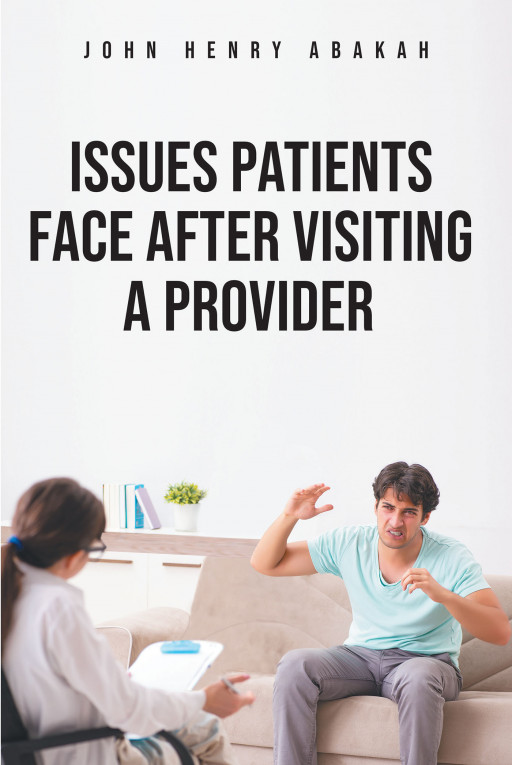 John Henry Abakah's New Book 'Issues Patients Face After Visiting a Provider' Raises Concern on the Problems the Healthcare Field Faces