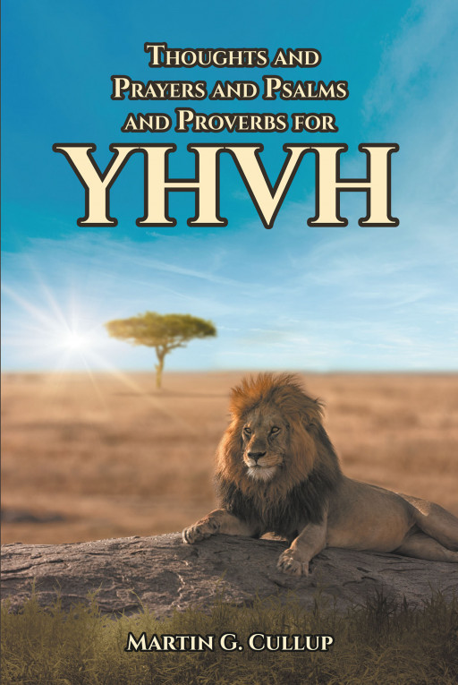 Author Martin Cullup's New Book, 'Thoughts and Prayers and Psalms and Proverbs for YHVH' is a Personal Reflection of Faith