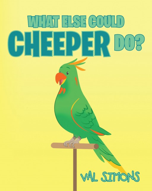 "What Else Could Cheeper Do?" From Val Simons is the Story of a Special Bird Who Keeps Surprising Her Family With Her Tricks and Talent.