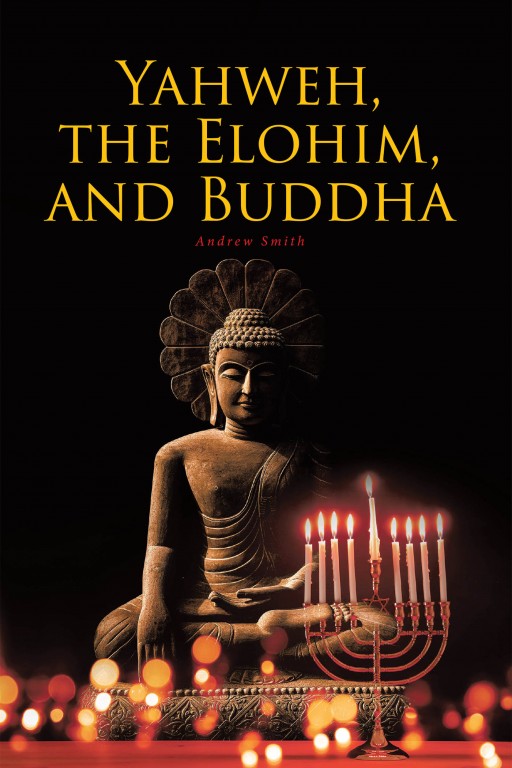 Andrew Smith's New Book 'Yahweh, the Elohim, and Buddha' is a Great Source of Faith and Spiritual Inspiration in Navigating Life