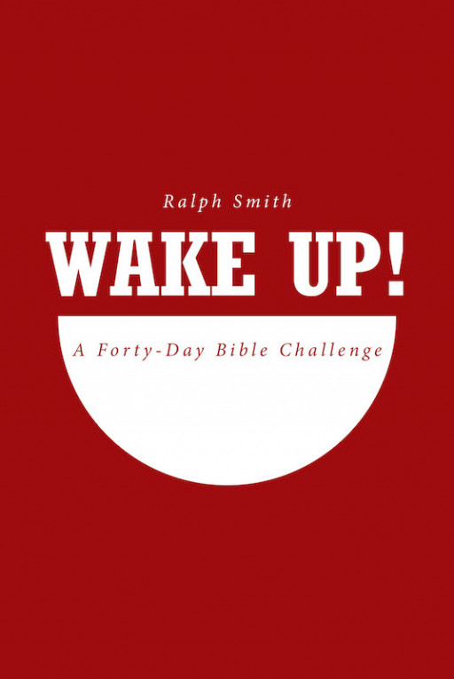 Ralph Smith's New Book 'Wake Up!' Takes One on a Spiritual Forty-Day Walk With the Lord