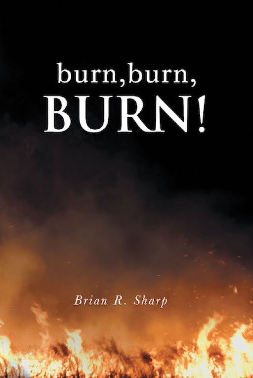 Brian R. Sharp's New Book 'Burn, Burn, Burn!' is an Illuminating Read in a True-to-Life Tale About Love, Marriage, and Commitment