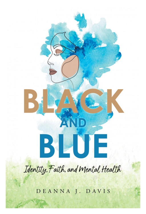 Deanna J. Davis' New Book, 'Black and Blue: Identity, Faith, and Mental Health', Is an Inspiring Self-Help Guide for Improving Mental Health, Based on the Author's Life