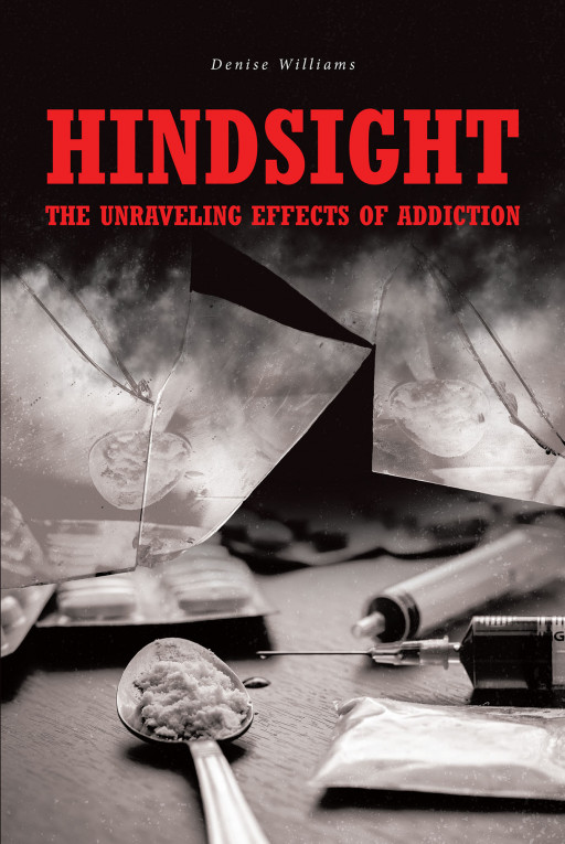 Denise Williams's New Book 'Hindsight: The Unraveling Effects of Addiction' Recounts the Harrowing Moments of a Family in the Face of Addiction