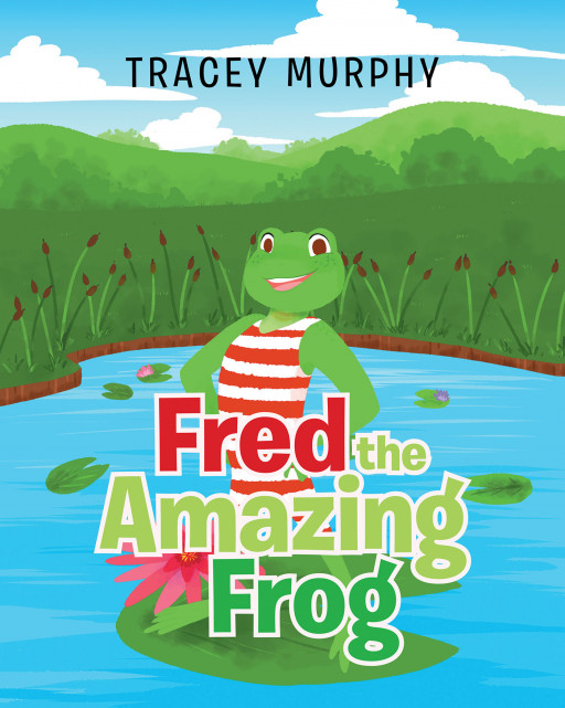 Author Tracey Murphy's New Book 'Fred the Amazing Frog' is a Fun Story About an Impressive Frog Who Loves to Perform for His Community