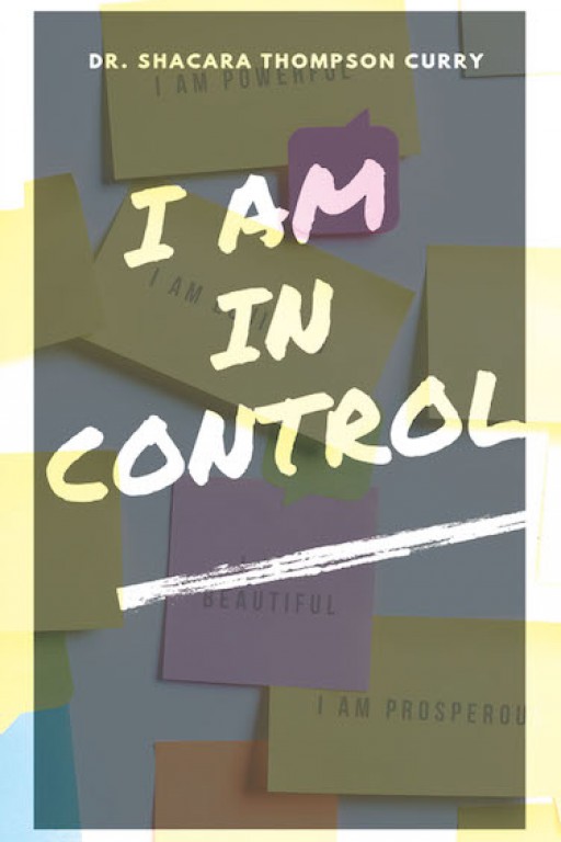 Dr. Shacara Thompson Curry's New Book 'I Am in Control' Shares an Effective Tool to Chase Away Any Struggles of Self-Doubt and Self-Worth