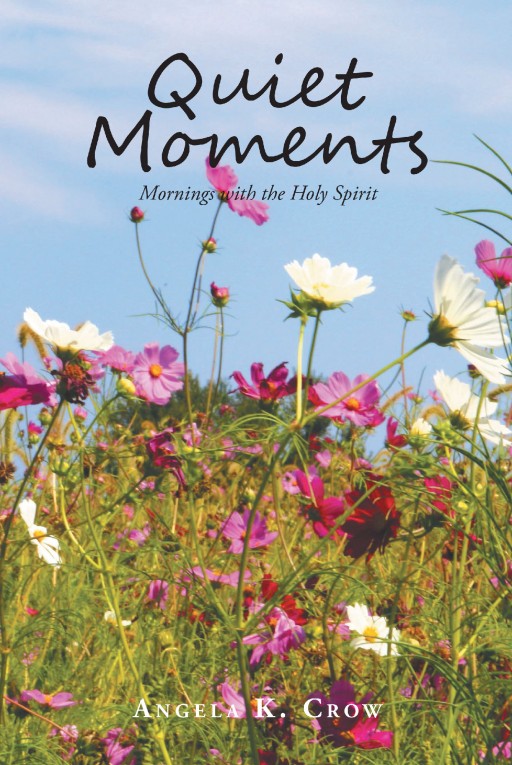 Angela K. Crow's Newly Released 'Quiet Moments: Mornings With the Holy Spirit' Grants Inspiriting Photography and Thoughtful Reflection Inspired by Life's Beauty