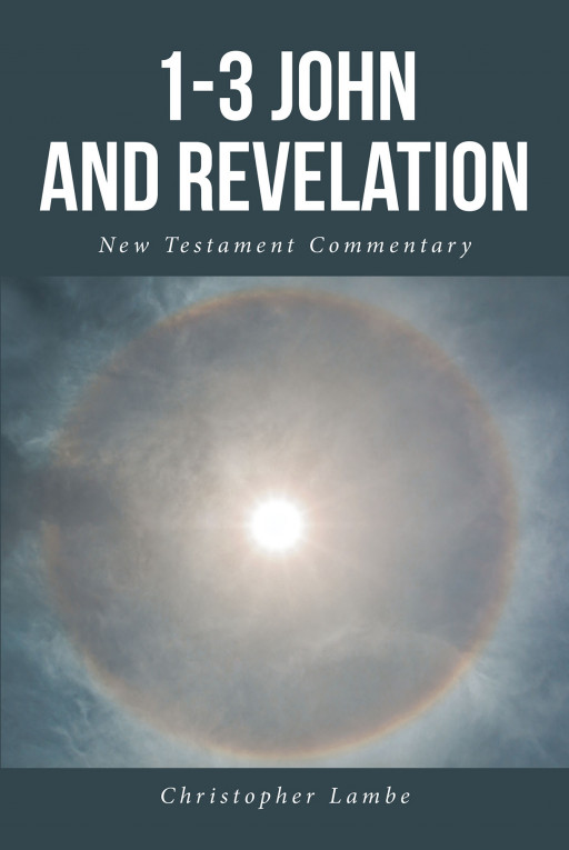 Christopher Lambe's New Book '1-3 John and Revelation' is a Great Commentary That Unravels Ancient Culture to Understand John's Teachings