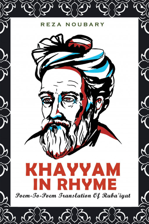 Published by Fulton Books, Reza Noubary's New Book, 'Khayyam in Rhyme', Is an Attempt to Decipher Omar Khayyam's Poems Literally and Figuratively