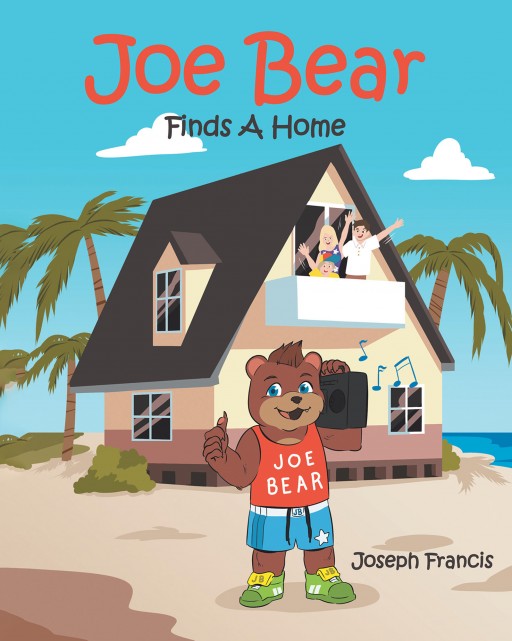 Joseph Francis's New Book 'Joe Bear: Finds a Home' is an Inspiring Tale About a Young Boy's Breathtaking Adventures With His Amazing Magical Bear
