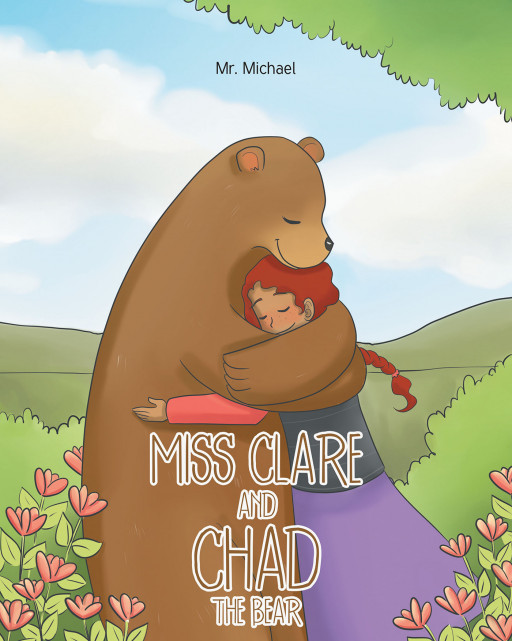 Author Mr. Michael's New Book 'Miss Clare and Chad the Bear' is a Delightfully Playful Children's Tale of an Unlikely Pair of Pals