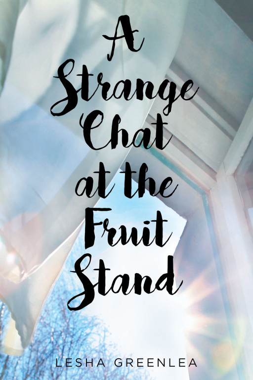 Lesha Greenlea's New Book, 'Strange Chat at the Fruit Stand' is an Illuminating Read About a Woman as She Struggles to Find Her Own Identity and Purpose