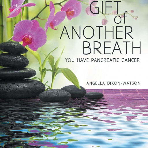 Angella Dixon-Watson's New Book, "Gift of Another Breath: You Have Pancreatic Cancer" is a Heartwarming Story on Her Personal Experience of Surviving From Cancer.