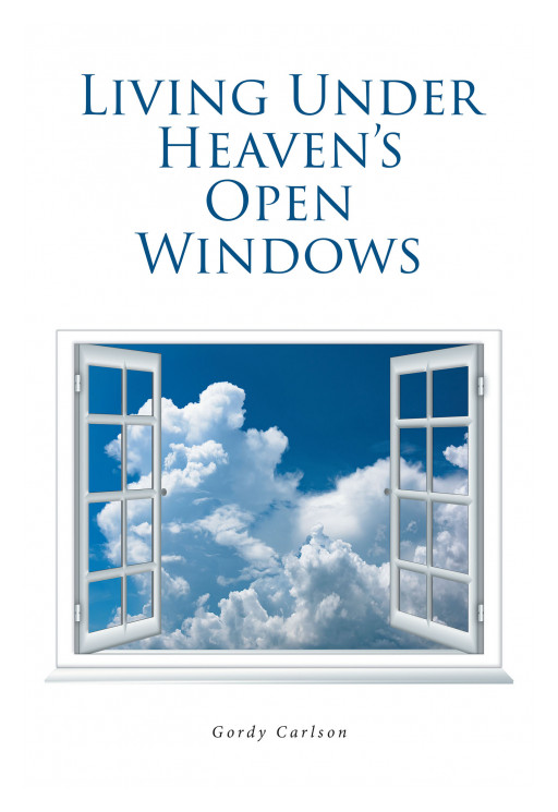 Author Gordy Carlson's New Book 'Living Under Heaven's Open Windows' is a Spiritual Account That Provides Biblical Insight