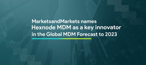 MarketsandMarkets Names Hexnode MDM as a Key Innovator in the Global MDM Forecast to 2023