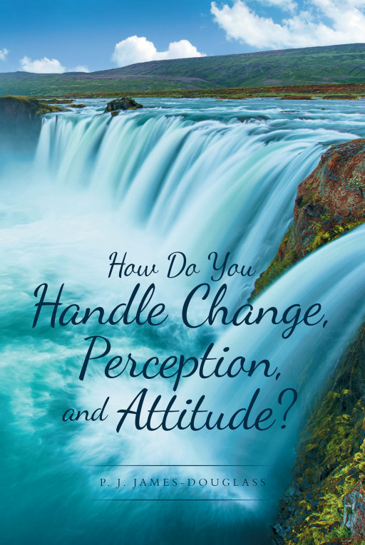 Author P. J. James-Douglass' new book, 'How Do You Handle Change, Perception, and Attitude?' is an inspiring collection of passages that encourage mindfulness