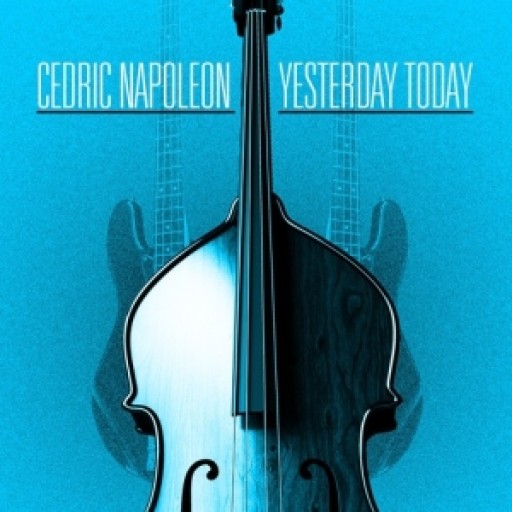 Jazz Bassist Cedric Napoleon Announces New Studio Album 'Yesterday Today' Available Now on iTunes and Spotify