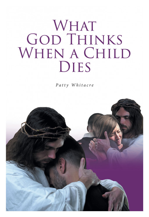Author Patty Whitacre's new book, 'What God Thinks When a Child Dies' is a faith-based collection of stories to aid believers in finding God as they grieve