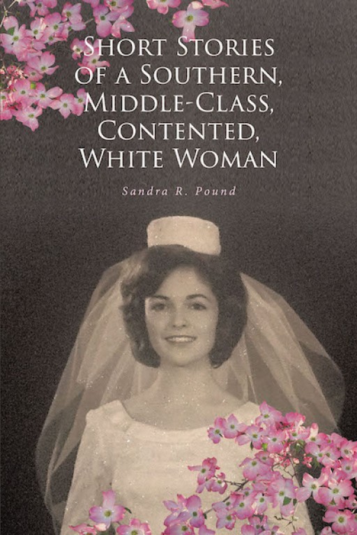 Sandra R. Pound's New Book 'Short Stories of a Southern, Middle-Class, Contented, White Woman' is a Heartwarming Collection of Stories That Bring Warmth and Wisdom