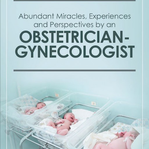 Dr. Douglas Wills's New Book 'Abundant Miracles, Experiences and Perspectives by an Obstetrician-Gynecologist' Shares a Professional Obstetrician's Enlightening Experiences With Pregnancy and Childbirth.