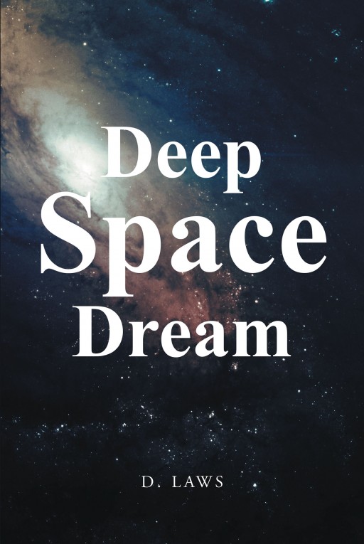 D. Laws' New Book 'Deep Space Dream' Uncovers an Unexpected Adventure Into Deep Space