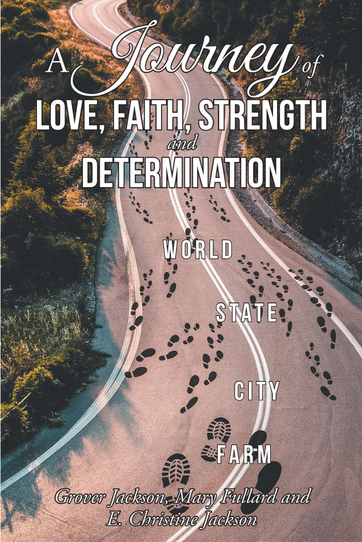 Authors Grover Jackson, Mary Fullard and E. Christine Jackson's New Book 'A Journey of Love, Faith, Strength and Determination' is the True Story of the Authors' Lives
