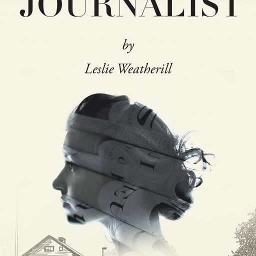 Author Leslie Weatherill's New Book 'The Journalist' is the Story of Zoey, a Recent Berkeley Graduate Who Begrudgingly Accepts a Job Writing Obituaries in a Small Town.