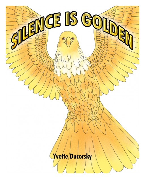 Author Yvette Ducorsky's New Book 'Silence is Golden' is a Colorful Children's Tale Teaching the Importance of Listening and Following Instructions