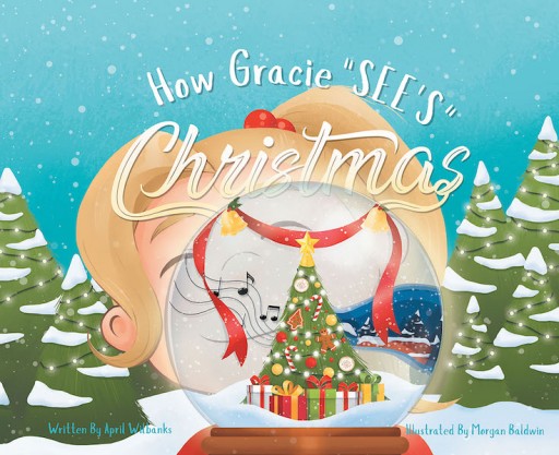 April Wilbanks' New Book, 'How Gracie Sees Christmas', is a Compelling Story of a Girl Who Could Not Use Her Eyes to See Since the Day She Was Born