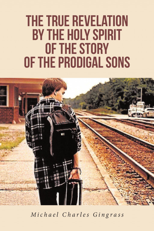 Michael Charles Gingrass' New Book 'The True Revelation by the Holy Spirit of the Story of the Prodigal Sons' Displays God's Eternal Love for All His Children