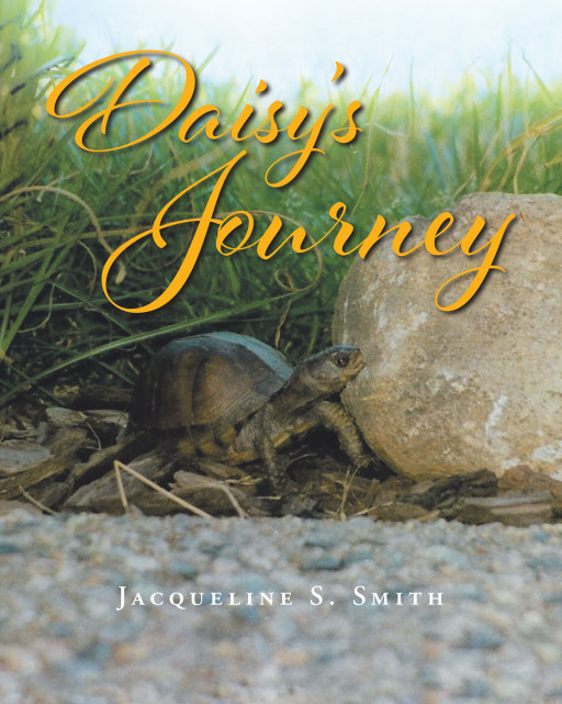 Jacqueline S. Smith's New Book 'Daisy's Journey', Captivates the Inspirational Life of Her Turtle Who Persevered Through Life's Adversities and Reminds Us to Never Give Up