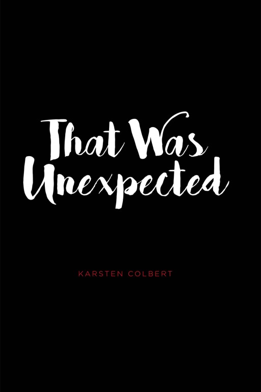 Karsten Colbert's New Book "That Was Unexpected" Is an Impassioned Compendium of Heartwarming Poems that Profoundly Answer Life's Greatest Whys
