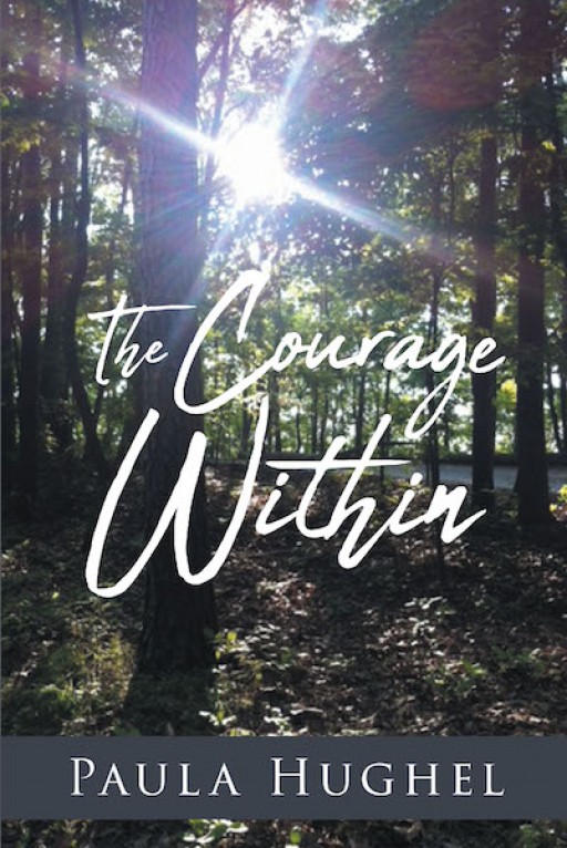 Paula Hughel's New Book 'The Courage Within' is a Heartwarming Tale of Truthful Moments That Exude With Hope and Faith in Times of Toil