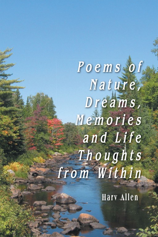 Harv Allen's New Book 'Poems of Nature, Dreams, Memories, and Life Thoughts From Within' Brings Out Profound Verses About the World, Nature, and the Mind