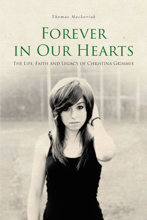 Thomas Mockoviak's New Book 'Forever in Our Hearts: The Life, Faith, and Legacy of Christina Grimmie' Shares the Life of a Celebrity That Inspires Hope and Compassion to All