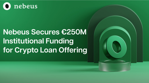 Nebeus Secures €250M Institutional Funding for Its Crypto Loan Offering
