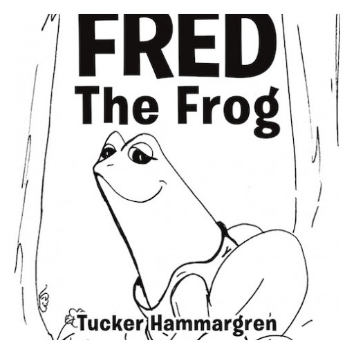 Tucker Hammargren's New Book 'Fred the Frog' is a Riveting Tale of a Frog's Discovery of His True Purpose.
