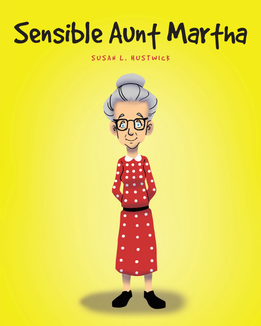 Susan L. Hustwick's New Book, 'Sensible Aunt Martha' is an Inspirational Story Based on Real-Life Experiences About a Very Sensible Aunt and a Niece Who Visits Her