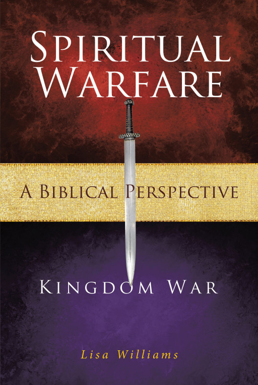 Lisa William's New Book, 'Spiritual Warfare - a Biblical Perspective: Kingdom War', is an Interesting Written Study Providing Insights About Spiritual Wars