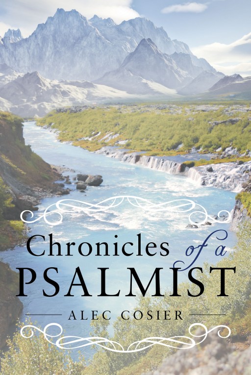 Alec Cosier's New Release, 'Chronicles of a Psalmist' Delivers an Astounding Collection of Divinely Inspired Compositions, With a Powerful Message of Love and Reparation