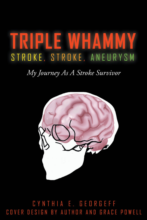 Cynthia E. Georgeff's New Book 'TRIPLE WHAMMY: STROKE, STROKE, ANEURYSM' is a Poignant Tale of a Stroke Survivor Who Beats the Odds and Lives a Fulfilling Life