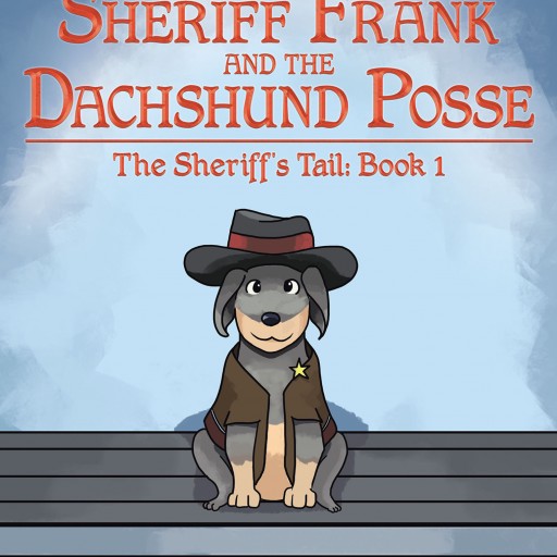 Jacquelyn Evans's New Book, "The Adventures of Sheriff Frank and the Dachshund Posse: The Sheriff's Tail" is a Cherished Tale About Finding One's Purpose Despite Depressing Circumstances.
