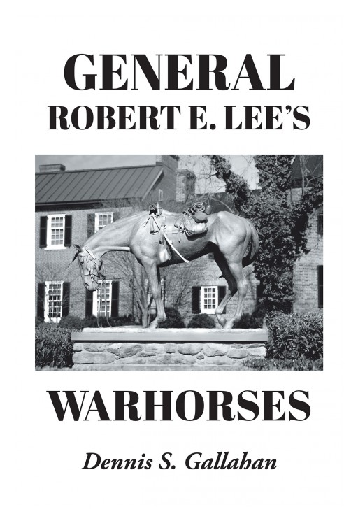 Dennis S. Gallahan's New Book 'General Robert E. Lee's Warhorses' is a Compelling Ride Along the Journeys and Ventures of Lee and His Warhorses